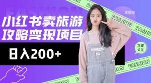 高转化玩法，小红书旅游攻略变现，低流量高转化，几乎零成本，日入2张-副业网创