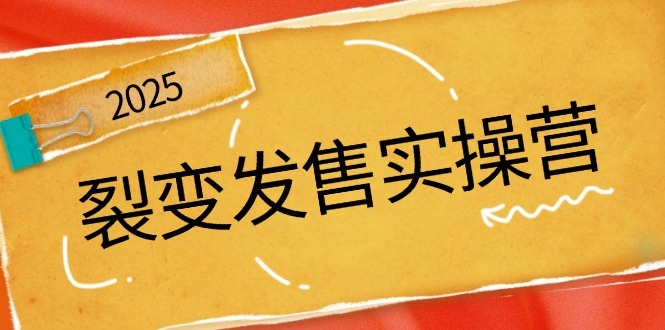 裂变发售实操营，全景解析裂变逻辑，打造动销新玩法，助力私域流量引爆-副业网创