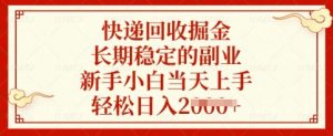 快递回收掘金，长期稳定的副业，新手小白当天上手，轻松日入多张【揭秘】-副业网创