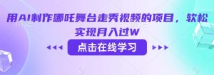 用AI制作哪吒舞台走秀视频的项目，软松实现月入过W-副业网创