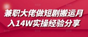 兼职大佬做短剧搬运月入14W实操经验分享-副业网创