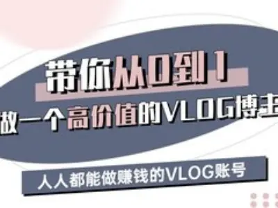 带你从0-1做一个高价值的VLOG博主三期，人人都能做挣钱的VLOG账号-副业网创