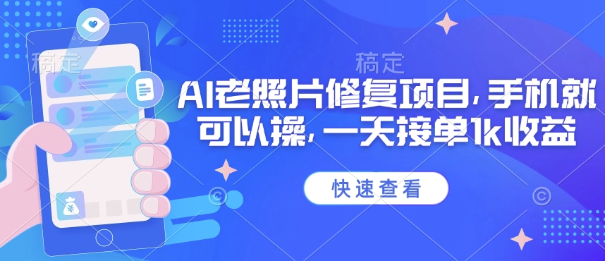25年最新AI老照片修复项目，手机就可以操，一天接单1k收益-副业网创