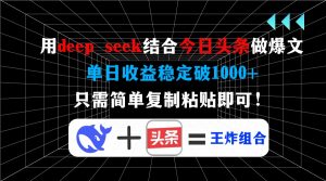用deep seek结合今日头条做爆文，单日收益稳定破1000+，只需简单复制粘...-副业网创