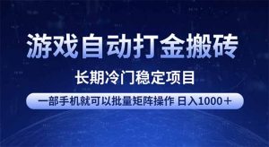 游戏自动打金搬砖项目  一部手机也可批量矩阵操作 单日收入1000＋ 全部...-副业网创