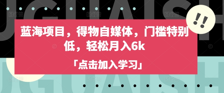 蓝海项目，得物自媒体，门槛特别低，轻松月入6k-副业网创