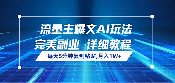 流量主爆文AI玩法，每天5分钟复制粘贴，完美副业，月入1W+-副业网创