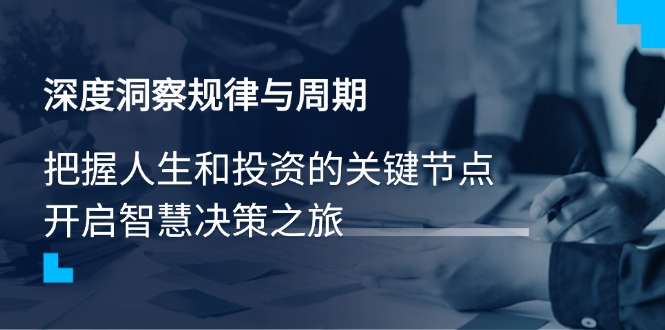 深度洞察规律与周期，把握人生和投资的关键节点，开启智慧决策之旅-副业网创