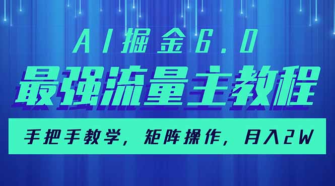 AI掘金6.0，最强流量主教程，手把手教学，矩阵操作，月入2w+-副业网创