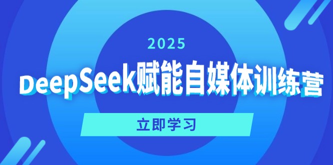 DeepSeek赋能自媒体训练营，定位、变现、爆文全攻略！-副业网创