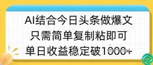 ai结合今日头条做半原创爆款视频，单日收益稳定多张，只需简单复制粘-副业网创