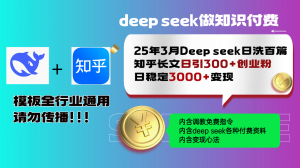 25年3月最新Deep seek日洗百篇知乎长文日引300+创业粉，日稳定3000+变...-副业网创