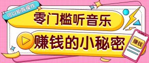 操作简单无门槛的音乐推广项目，一单/5元。可以矩阵操作，收益无上限！-副业网创