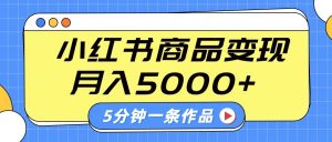 小红书字幕作品玩法，商单变现月入5000+，5分钟一条作品-副业网创