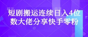 短剧搬运连续日入4位数大佬分享快手零粉爆单经验-副业网创