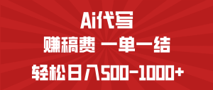 AI代写赚稿费，一单一结，小白宝妈也能轻松日入500-1000+-副业网创
