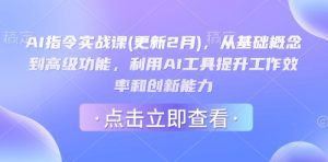 AI指令实战课(更新2月)，从基础概念到高级功能，利用AI工具提升工作效率和创新能力-副业网创