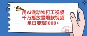 用Ai做动物打工视频，千万播放量爆款视频，单日变现多张-副业网创