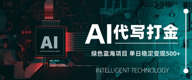 AI代写打金，单日稳定变现5张，绿色蓝海项目，主打长期稳定，快速变现【揭秘】-副业网创