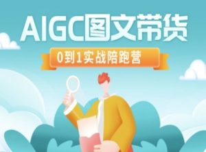 AIGC图文带货，0到1实战陪跑营-副业网创