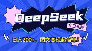 DeepSeek+今日头条:日入200+,图文变现超简单!-副业网创