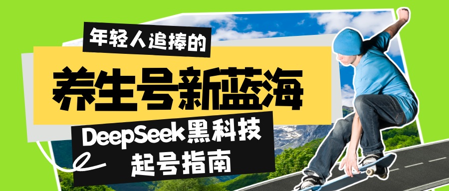 养生号新蓝海！DeepSeek黑科技起号指南：7天打造5W+爆款作品，素人日赚…-副业网创