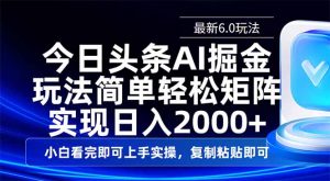 今日头条最新6.0玩法,思路简单,复制粘贴,轻松实现矩阵日入2000+-副业网创