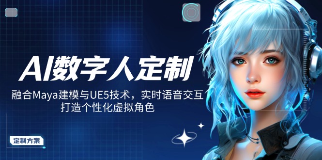 AI数字人定制，融合Maya建模与UE5技术，实时语音交互，打造个性化虚拟角色-副业网创