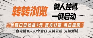 转转浏览挂G项目，单窗口日收益7元，每日提现，官方打款，支持测试【揭秘】-副业网创