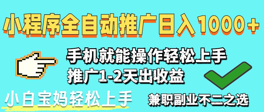 2025年最新风口,小程序自动推广,稳定日入1000+,小白轻松上手-副业网创