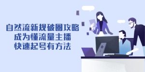自然流新规破圈攻略【4月6更新】:成为懂流量主播,快速起号有方法-副业网创