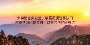 大学财富突破营,学霸品质迁移法门,四类学习困境应对,财富共创经验总结-副业网创