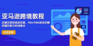 亚马逊跨境教程，店铺注册到选品攻略，FBA/FBM发货讲解，把握风险与利润-副业网创