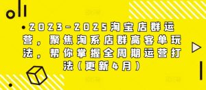 2023-2025淘宝店群运营，聚焦淘系店群高客单玩法，帮你掌握全周期运营打法(更新4月)-副业网创