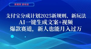 支付宝分成计划，2025新规则新玩法AI一键生成文案+视频，爆款赛道，新人也能月入过1W【揭秘】-副业网创