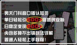 男天门抖音口播日引500+创业粉全拆解!日稳定变现500+,多种不出镜玩法...-副业网创