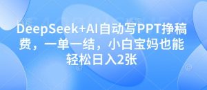 DeepSeek+AI自动写PPT挣稿费，一单一结，小白宝妈也能轻松日入2张-副业网创