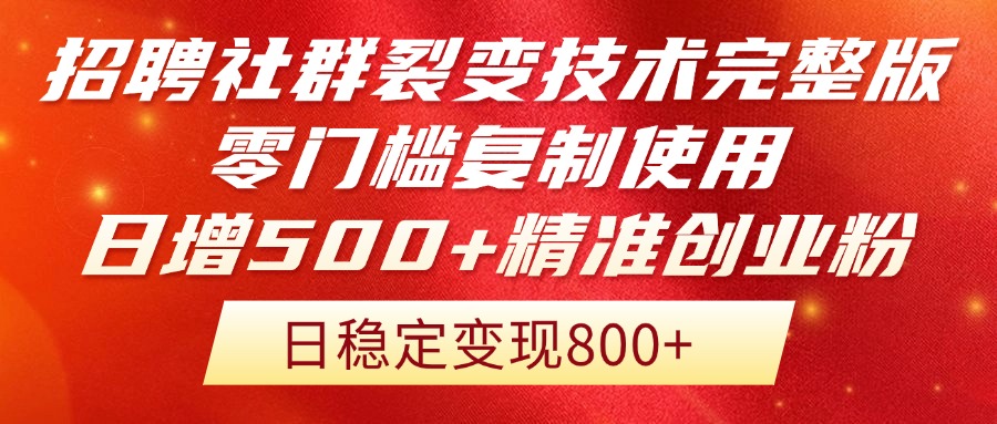 招聘社群裂变技术完整版流出！零门槛复制使用，日增500+精准创业流量每…-副业网创