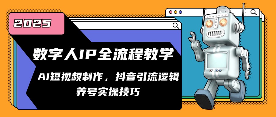 数字人IP全流程教学，AI短视频制作，抖音引流逻辑，养号实操技巧-副业网创