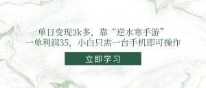 单日变现3k多，靠“逆水寒手游”，一单利润35，小白只需一台手机即可操作-副业网创