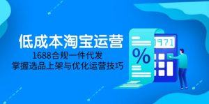 低成本淘宝运营-5月更新，1688合规一件代发，掌握选品上架与优化运营技巧-副业网创
