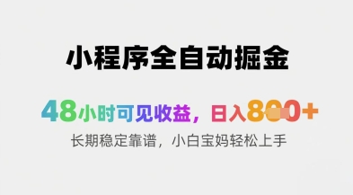 小程序全自动掘金，48小时可见收益，日入8张+长期稳定靠谱，小白宝妈轻松上手【揭秘】-副业网创