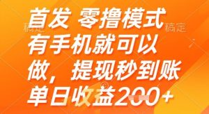首发零撸模式，有手机就可以做，提现秒到账单日收益2张+【揭秘】-副业网创