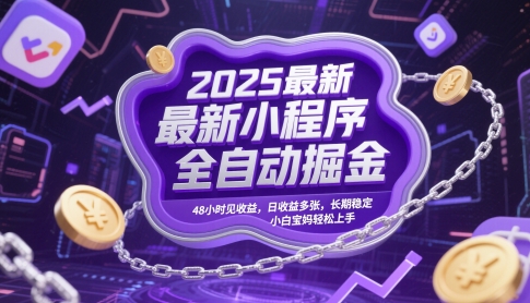 2025最新小程序全自动掘金，48小时见收益，日收益多张，长期稳定，小白宝妈轻松上手【揭秘】-副业网创