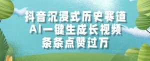 抖音沉浸式历史赛道，AI一键生成长视频，条条点赞过W【揭秘】-副业网创