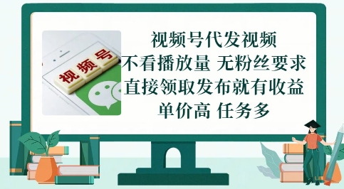 视频号代发视频，无需做视频，无需写文案，不看播放量，无粉丝要求，直接领取发布就有收益【揭秘】-副业网创