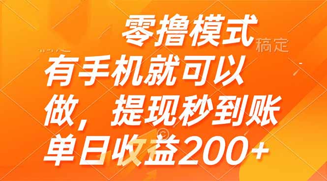 零撸模式 有手机就可以做，提现秒到账单日收益200+-副业网创