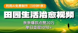利用AI免费制作田园生活治愈视频,条条爆款点赞20W,单日变现几张-副业网创
