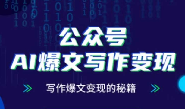 公众号AI爆文写作变现秘籍，零基础、指令、变现、涨粉必学的AI爆文写作课-副业网创