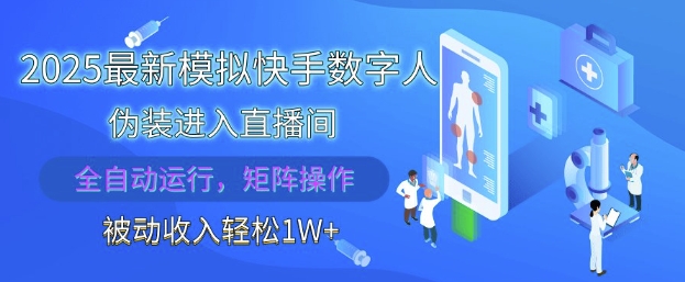 2025最新模拟快手数字人伪装进入直播间，全自动运行解放双手，可批量操作，被动收入轻松1W【揭秘】-副业网创